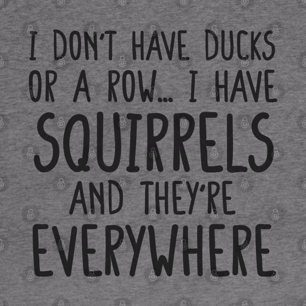 i don't have ducks or a row i have squirrels and they are everywhere funny meme shirt by Daniel white